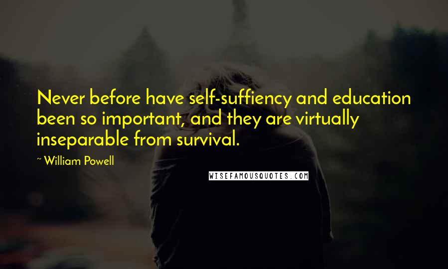 William Powell Quotes: Never before have self-suffiency and education been so important, and they are virtually inseparable from survival.