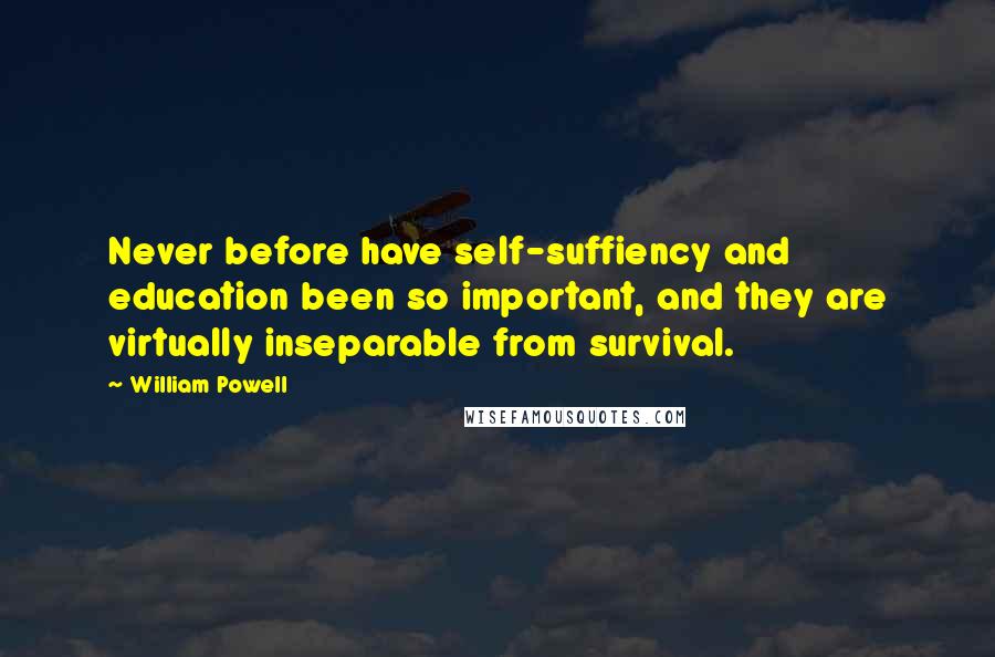 William Powell Quotes: Never before have self-suffiency and education been so important, and they are virtually inseparable from survival.