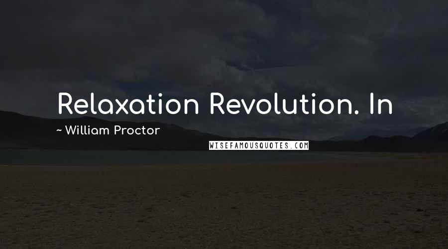 William Proctor Quotes: Relaxation Revolution. In