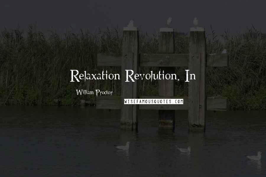 William Proctor Quotes: Relaxation Revolution. In