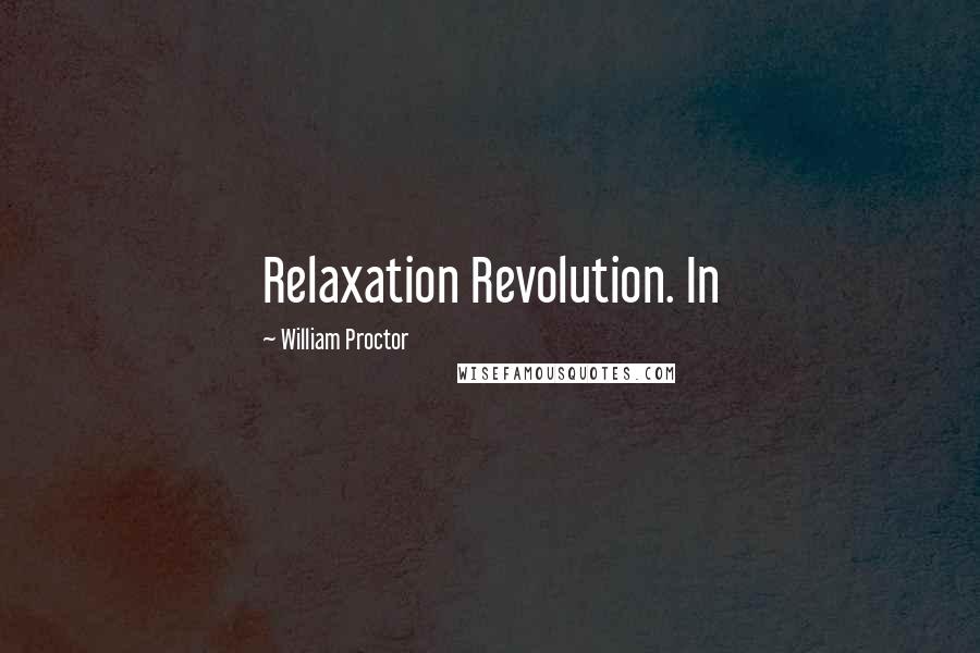 William Proctor Quotes: Relaxation Revolution. In