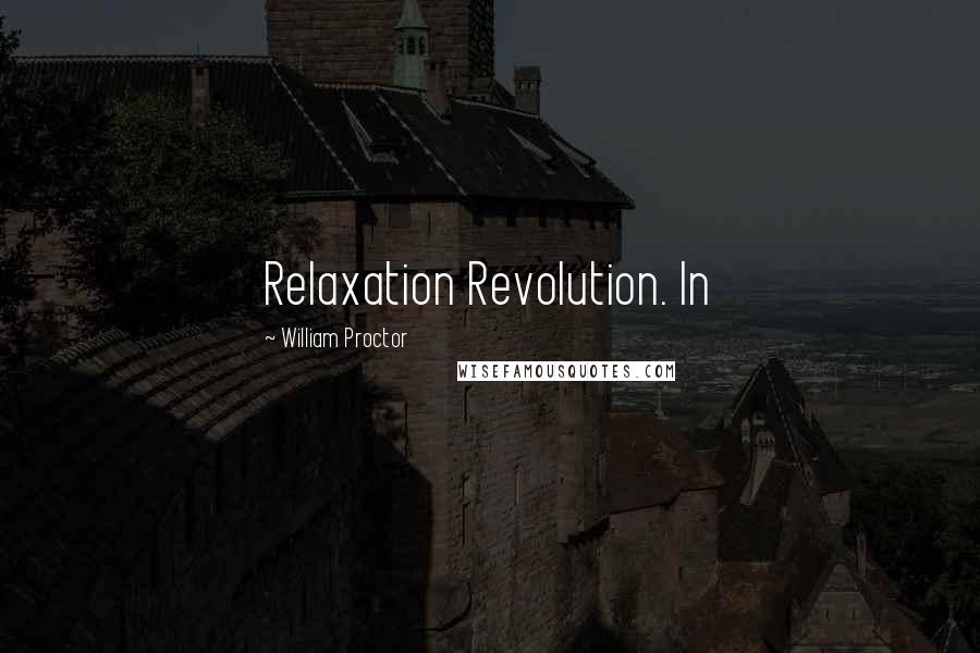William Proctor Quotes: Relaxation Revolution. In