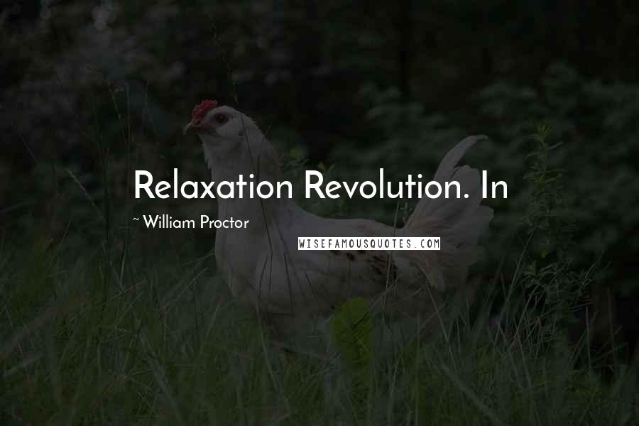William Proctor Quotes: Relaxation Revolution. In