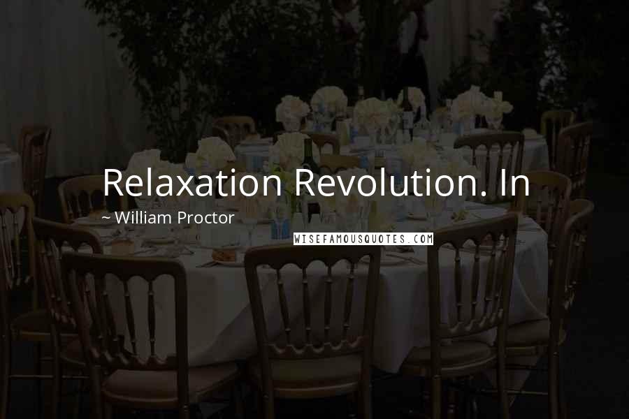 William Proctor Quotes: Relaxation Revolution. In