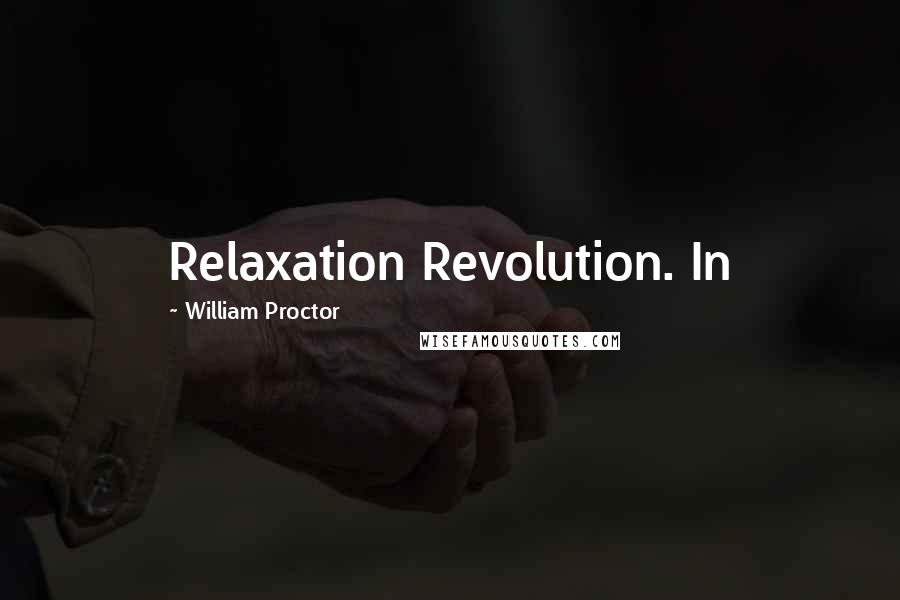 William Proctor Quotes: Relaxation Revolution. In