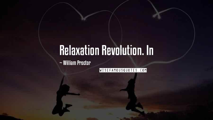William Proctor Quotes: Relaxation Revolution. In