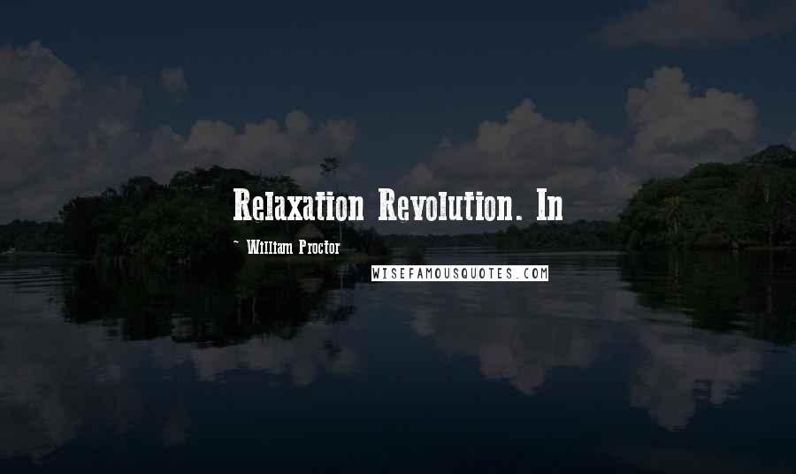 William Proctor Quotes: Relaxation Revolution. In