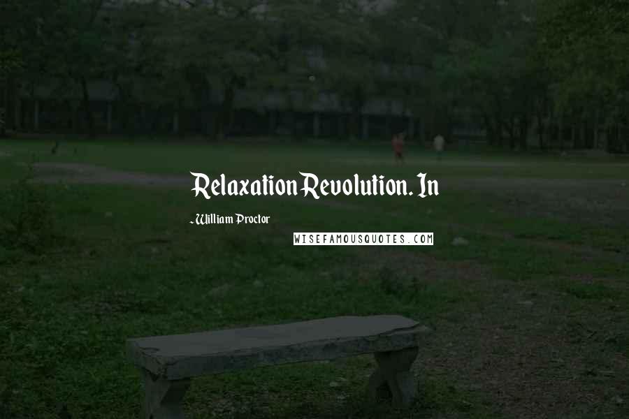 William Proctor Quotes: Relaxation Revolution. In