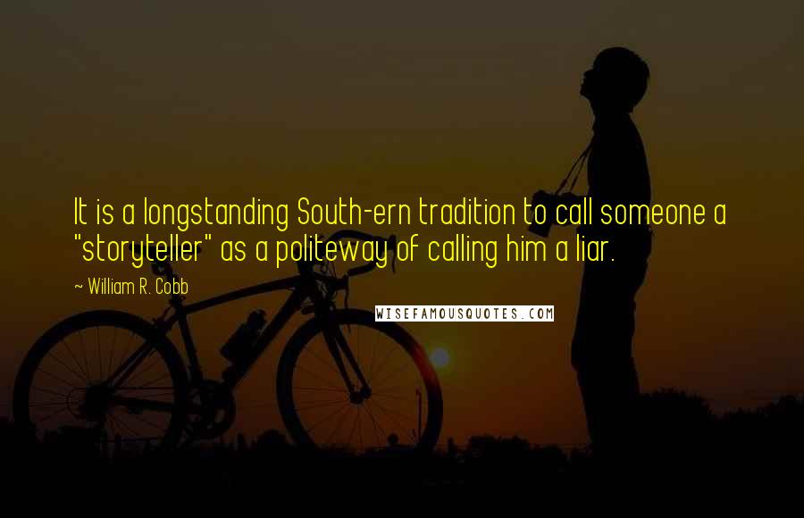 William R. Cobb Quotes: It is a longstanding South-ern tradition to call someone a "storyteller" as a politeway of calling him a liar.