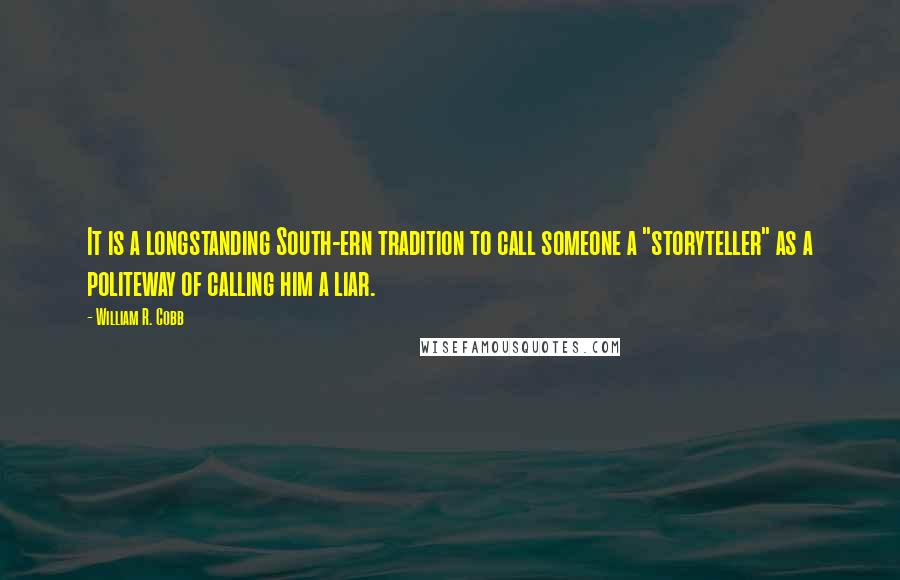 William R. Cobb Quotes: It is a longstanding South-ern tradition to call someone a "storyteller" as a politeway of calling him a liar.