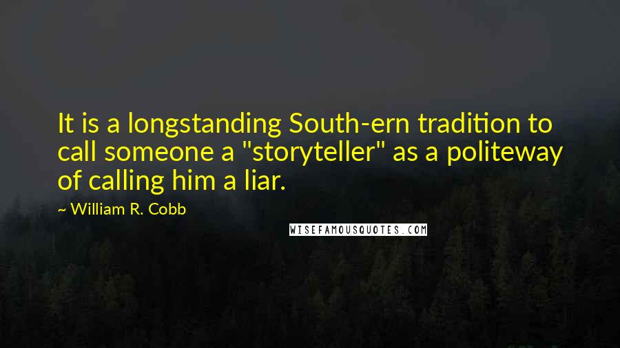 William R. Cobb Quotes: It is a longstanding South-ern tradition to call someone a "storyteller" as a politeway of calling him a liar.