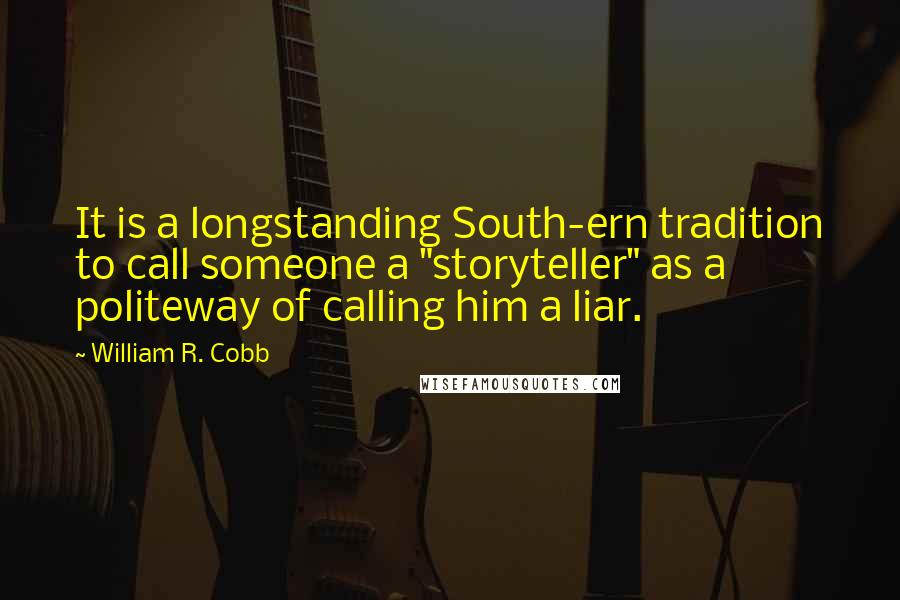 William R. Cobb Quotes: It is a longstanding South-ern tradition to call someone a "storyteller" as a politeway of calling him a liar.