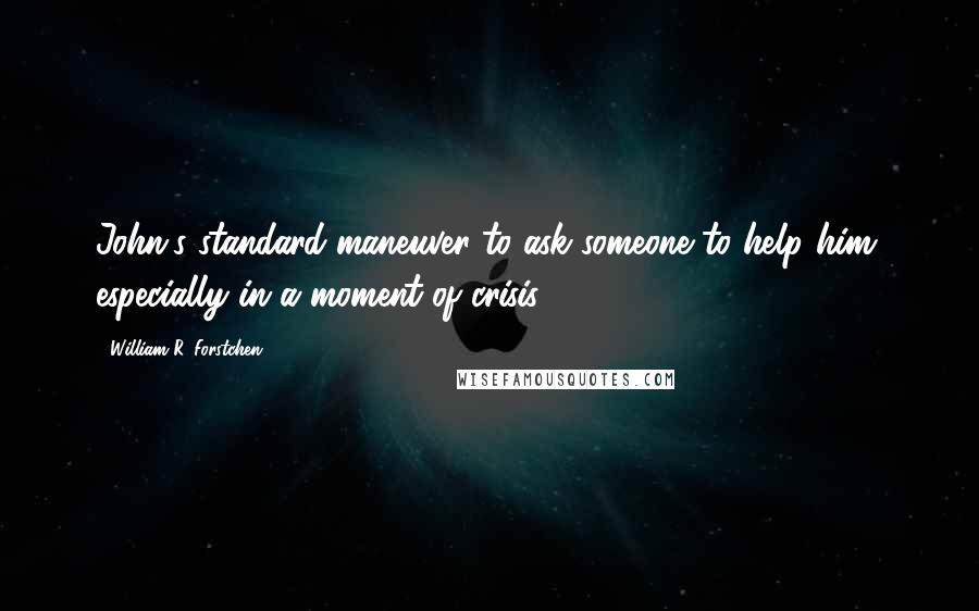 William R. Forstchen Quotes: John's standard maneuver to ask someone to help him, especially in a moment of crisis,