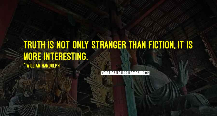 William Randolph Quotes: Truth is not only stranger than fiction, it is more interesting.