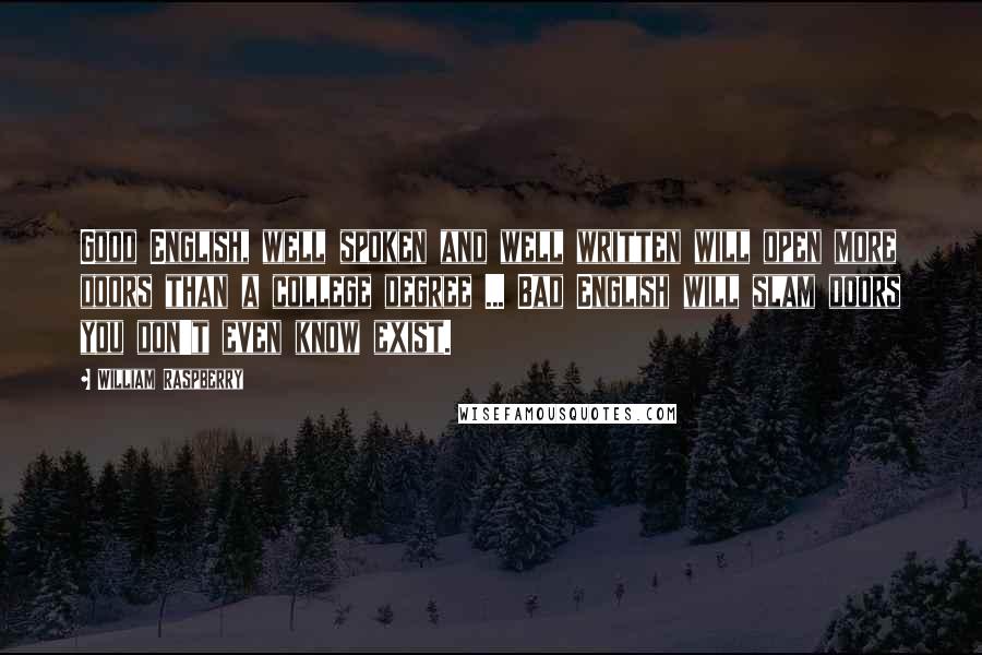 William Raspberry Quotes: Good English, well spoken and well written will open more doors than a college degree ... Bad English will slam doors you don't even know exist.