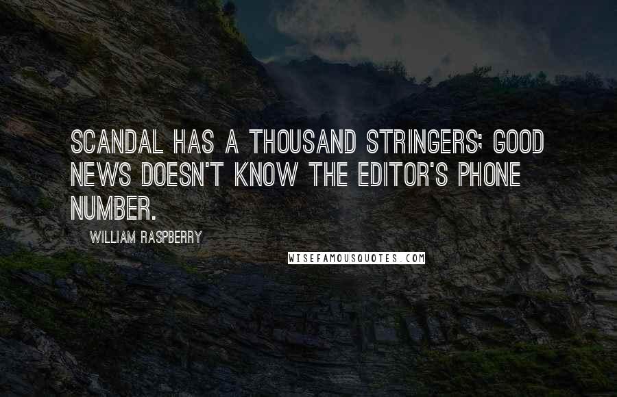 William Raspberry Quotes: Scandal has a thousand stringers; good news doesn't know the editor's phone number.