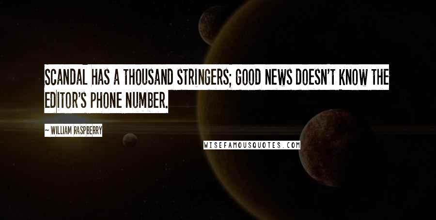 William Raspberry Quotes: Scandal has a thousand stringers; good news doesn't know the editor's phone number.