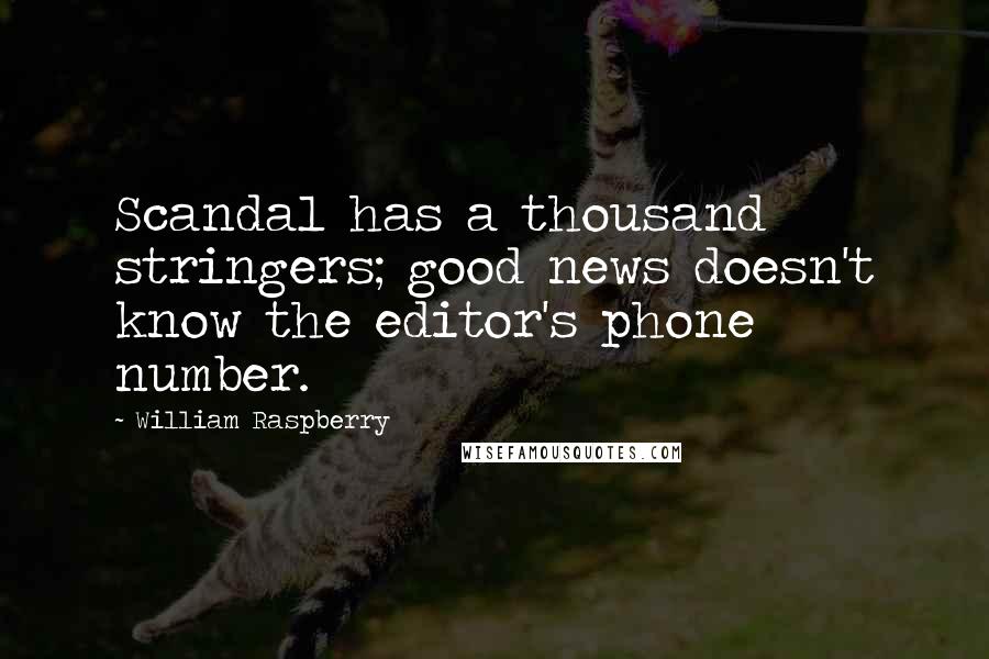 William Raspberry Quotes: Scandal has a thousand stringers; good news doesn't know the editor's phone number.