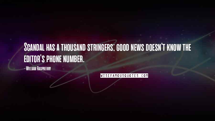 William Raspberry Quotes: Scandal has a thousand stringers; good news doesn't know the editor's phone number.