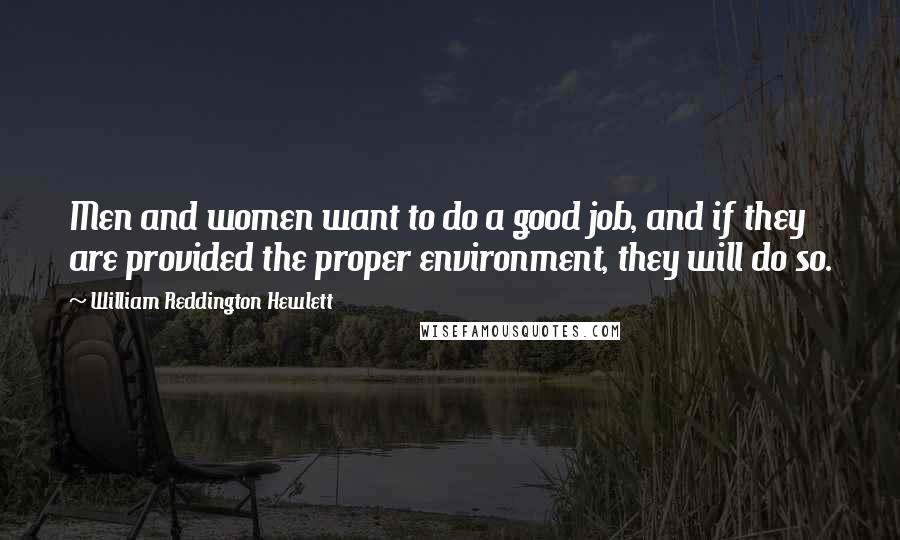 William Reddington Hewlett Quotes: Men and women want to do a good job, and if they are provided the proper environment, they will do so.