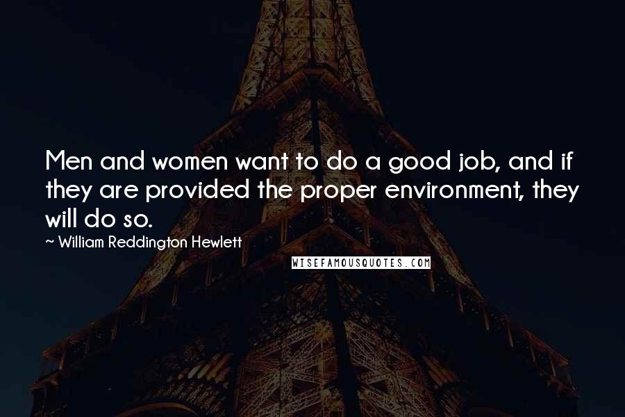 William Reddington Hewlett Quotes: Men and women want to do a good job, and if they are provided the proper environment, they will do so.