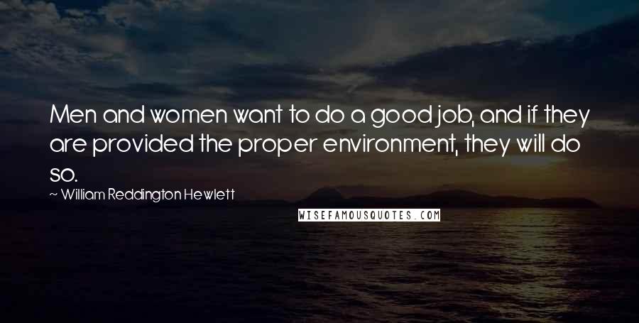 William Reddington Hewlett Quotes: Men and women want to do a good job, and if they are provided the proper environment, they will do so.