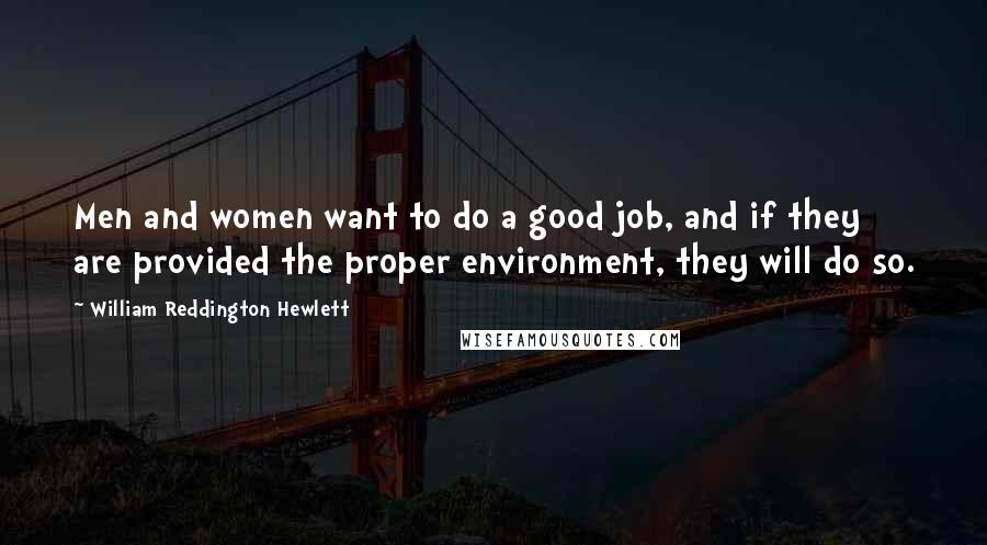 William Reddington Hewlett Quotes: Men and women want to do a good job, and if they are provided the proper environment, they will do so.