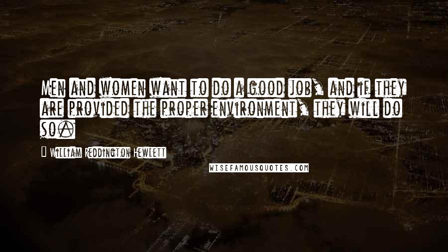 William Reddington Hewlett Quotes: Men and women want to do a good job, and if they are provided the proper environment, they will do so.