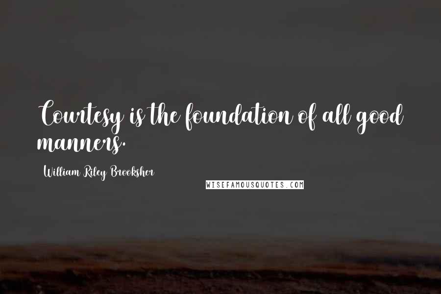 William Riley Brooksher Quotes: Courtesy is the foundation of all good manners.