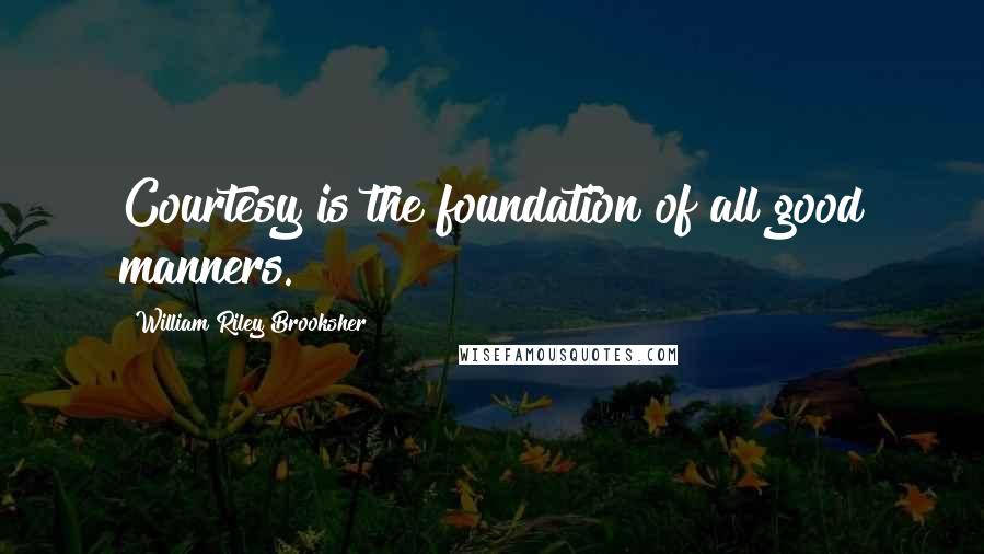William Riley Brooksher Quotes: Courtesy is the foundation of all good manners.