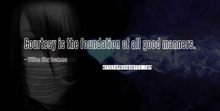 William Riley Brooksher Quotes: Courtesy is the foundation of all good manners.