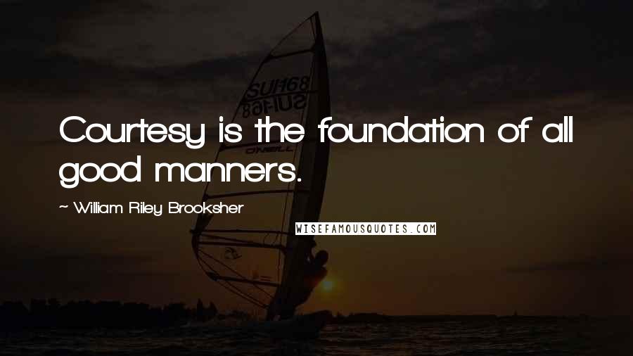 William Riley Brooksher Quotes: Courtesy is the foundation of all good manners.