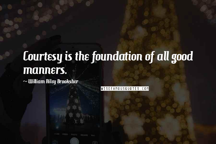 William Riley Brooksher Quotes: Courtesy is the foundation of all good manners.