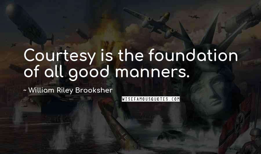 William Riley Brooksher Quotes: Courtesy is the foundation of all good manners.