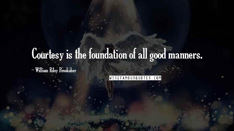 William Riley Brooksher Quotes: Courtesy is the foundation of all good manners.