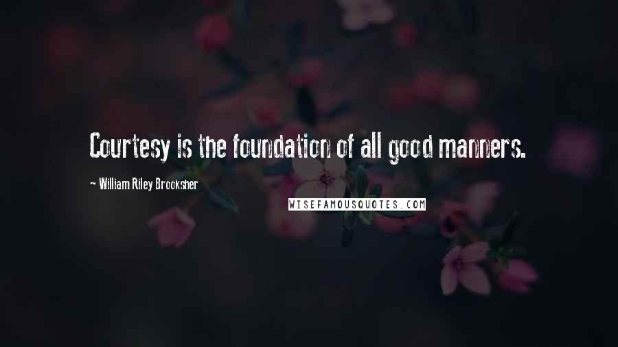 William Riley Brooksher Quotes: Courtesy is the foundation of all good manners.