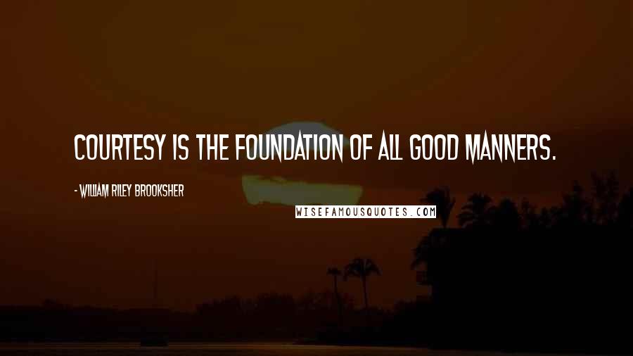 William Riley Brooksher Quotes: Courtesy is the foundation of all good manners.