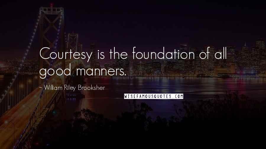 William Riley Brooksher Quotes: Courtesy is the foundation of all good manners.