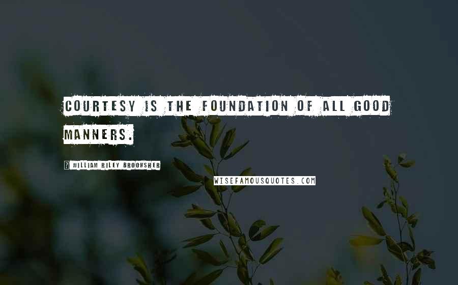 William Riley Brooksher Quotes: Courtesy is the foundation of all good manners.