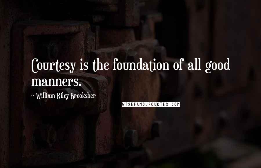 William Riley Brooksher Quotes: Courtesy is the foundation of all good manners.