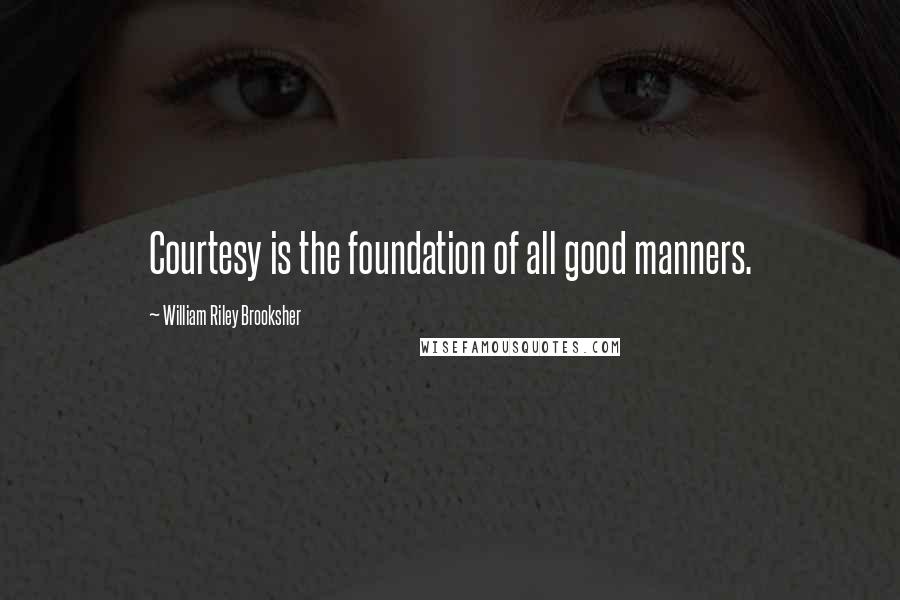 William Riley Brooksher Quotes: Courtesy is the foundation of all good manners.