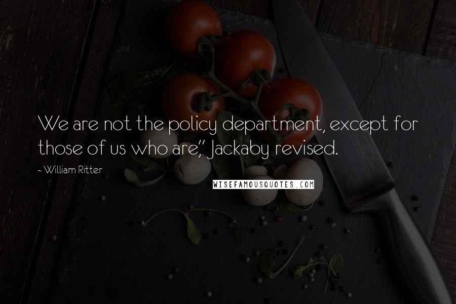 William Ritter Quotes: We are not the policy department, except for those of us who are," Jackaby revised.