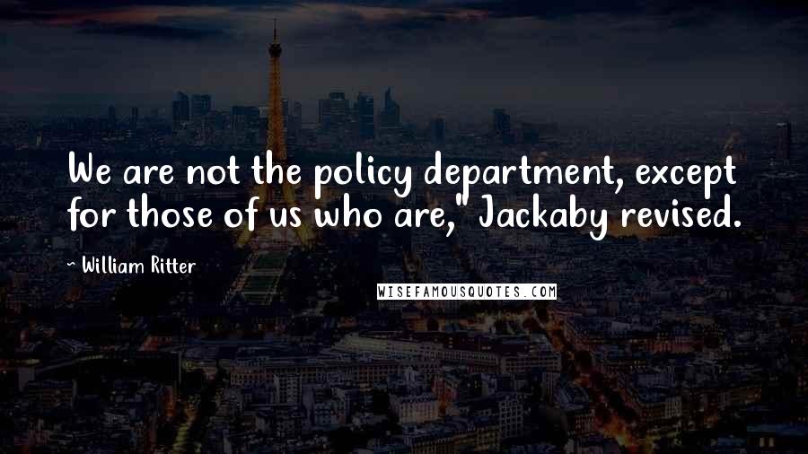 William Ritter Quotes: We are not the policy department, except for those of us who are," Jackaby revised.