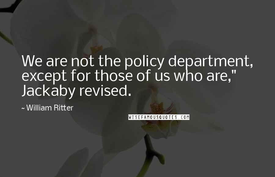 William Ritter Quotes: We are not the policy department, except for those of us who are," Jackaby revised.