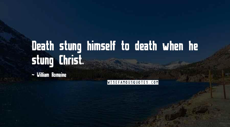 William Romaine Quotes: Death stung himself to death when he stung Christ.