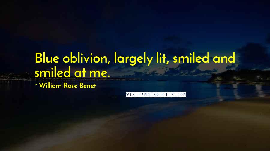 William Rose Benet Quotes: Blue oblivion, largely lit, smiled and smiled at me.