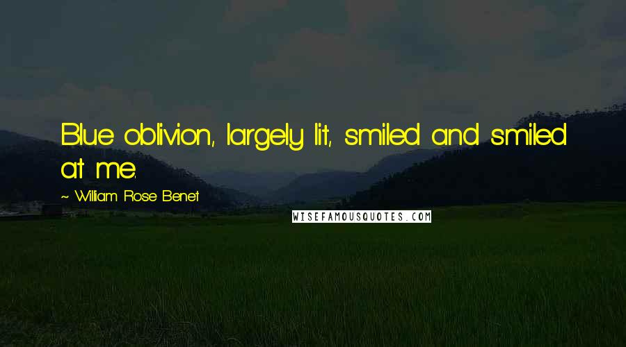 William Rose Benet Quotes: Blue oblivion, largely lit, smiled and smiled at me.