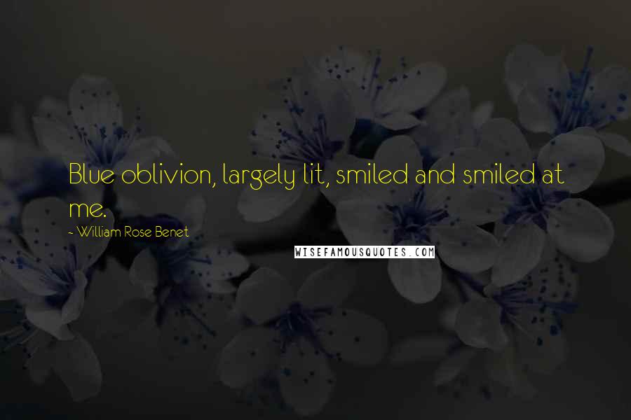 William Rose Benet Quotes: Blue oblivion, largely lit, smiled and smiled at me.