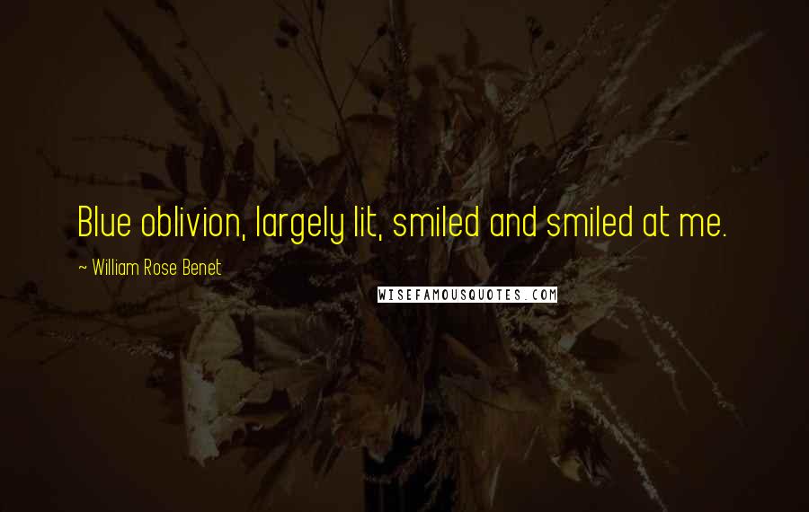 William Rose Benet Quotes: Blue oblivion, largely lit, smiled and smiled at me.