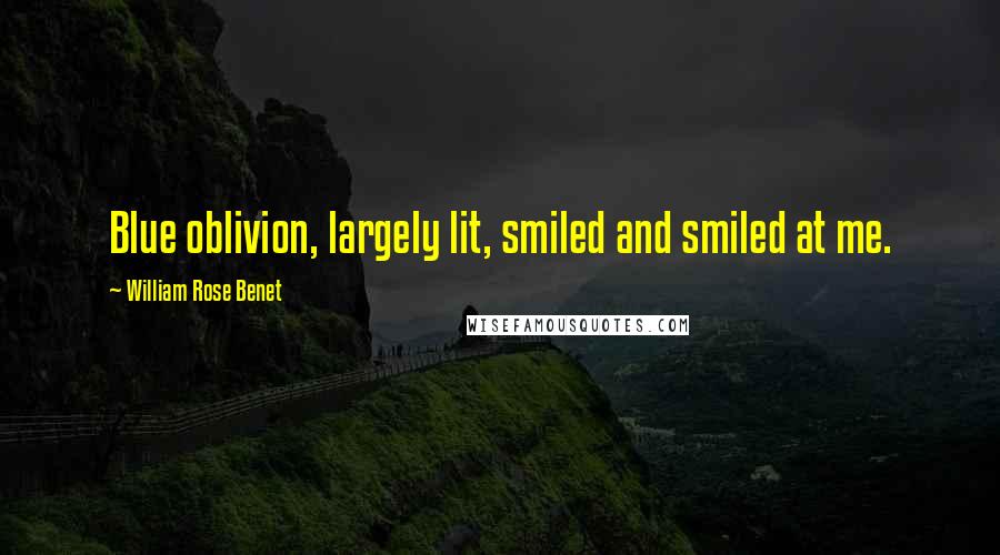 William Rose Benet Quotes: Blue oblivion, largely lit, smiled and smiled at me.